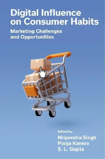 Digital Influence on Consumer Habits: Marketing Challenges and Opportunities by Nripendra Singh