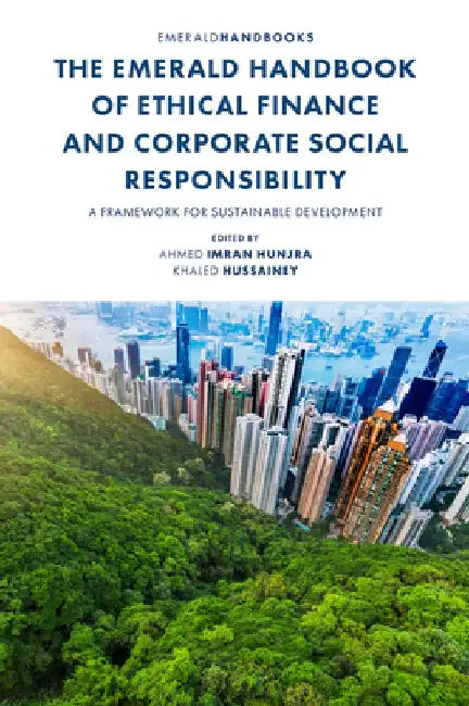 The Emerald Handbook of Ethical Finance and Corporate Social Responsibility: A Framework for Sustainable Development by Ahmed Imran Hunjra