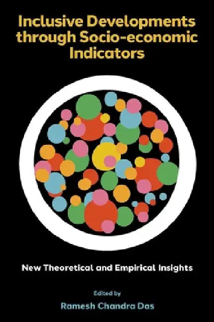 Inclusive Developments Through Socio-Economic Indicators: New Theoretical and Empirical Insights by Ramesh Chandra Das