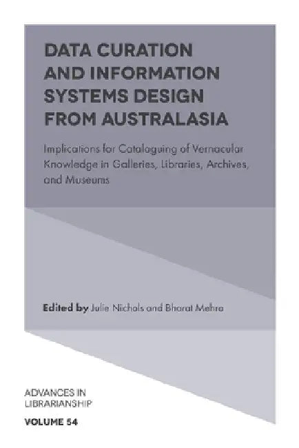 Data Curation and Information Systems Design from Australasia: Implications for Cataloguing of Vernacular Knowledge in Galleries, Libraries, Archives, by Julie Nichols