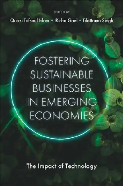 Fostering Sustainable Businesses in Emerging Economies: The Impact of Technology by Quazi Tafsirul Islam