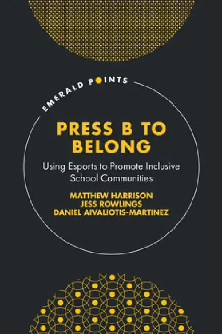 Press B to Belong: Using Esports to Promote Inclusive School Communities by Matthew Harrison