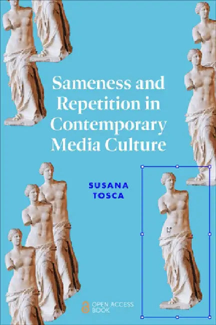 Sameness and Repetition in Contemporary Media Culture by Susana Tosca