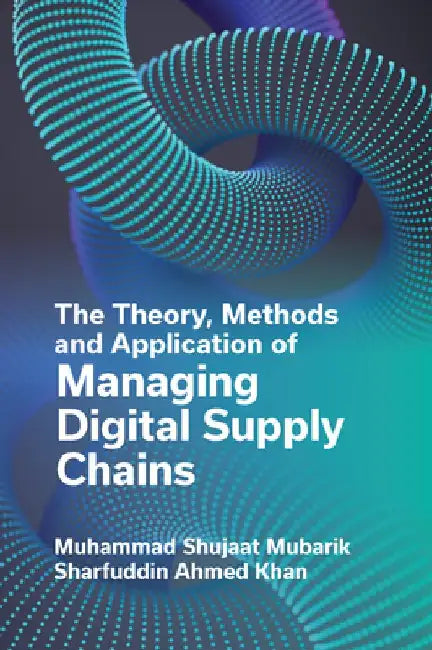 The Theory, Methods and Application of Managing Digital Supply Chains by Muhammad Shujaat Mubarik