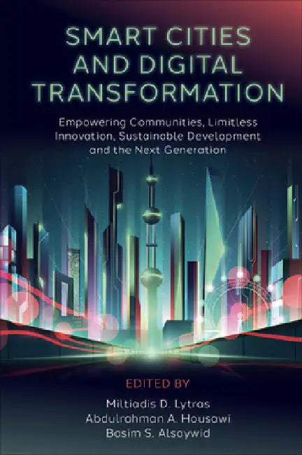 Smart Cities and Digital Transformation: Empowering Communities, Limitless Innovation, Sustainable Development and the Next Generation by Miltiadis Lytras
