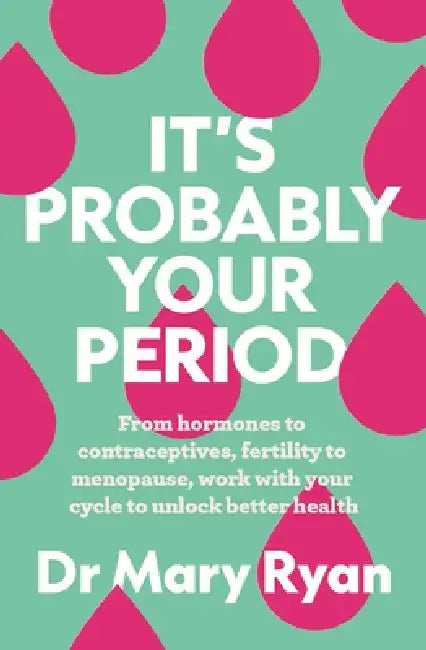 It's Probably Your Period: From Hormones to Contraceptives, Fertility to Menopause, Work with Your Cycle to Unlock Better Health by Mary Ryan