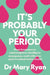 It's Probably Your Period: From Hormones to Contraceptives, Fertility to Menopause, Work with Your Cycle to Unlock Better Health by Mary Ryan