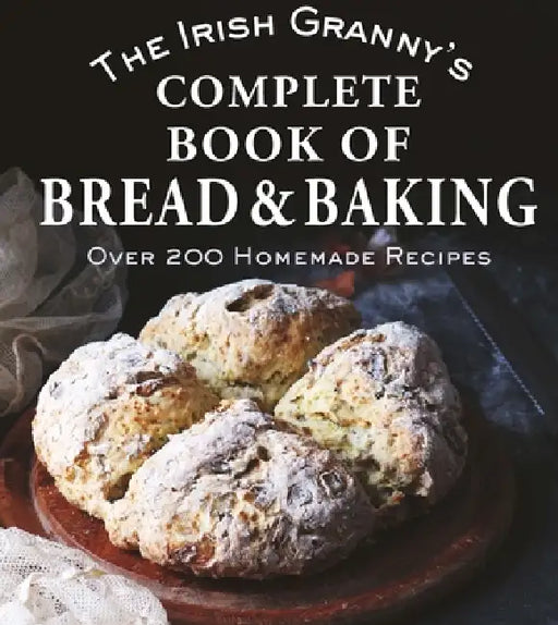 The Irish Granny's Complete Book of Bread and Baking: Over 200 Homemade Recipes by Fiona Biggs