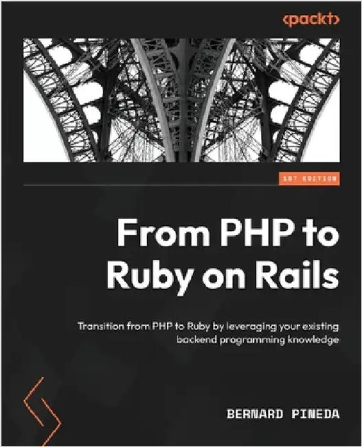 From PHP to Ruby on Rails: Transition from PHP to Ruby by leveraging your existing backend programming knowledge by Pineda, Bernard