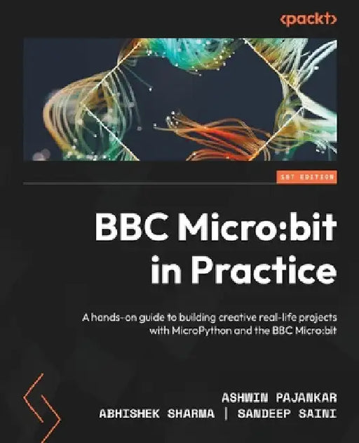BBC Micro: bit in Practice: A hands-on guide to building creative real-life projects with MicroPython and the BBC Micro: bit by Ashwin Pajankar