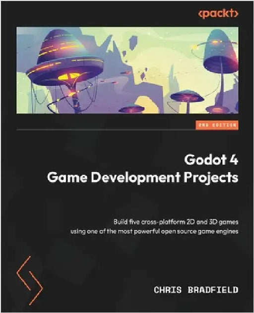 Godot 4 Game Development Projects - Second Edition: Build five cross-platform 2D and 3D games using one of the most powerful open source game engines by Bradfield, Chris