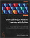 Data Labeling in Machine Learning with Python: Explore modern ways to prepare labeled data for training and fine-tuning ML and generative AI models by Suda, Vijaya Kumar