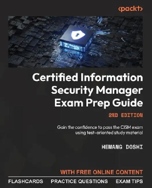 Certified Information Security Manager Exam Prep Guide - Second Edition: Gain the confidence to pass the CISM exam using test-oriented study material by Hemang Doshi
