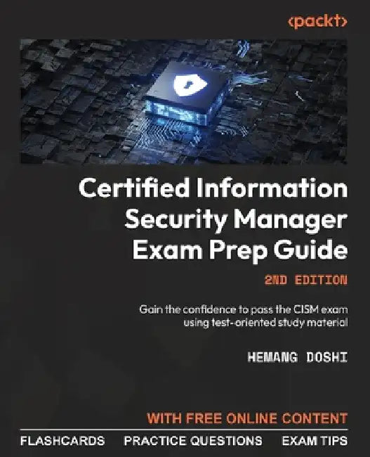 Certified Information Security Manager Exam Prep Guide - Second Edition: Gain the confidence to pass the CISM exam using test-oriented study material by Hemang Doshi