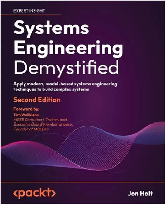 Systems Engineering Demystified - Second Edition: Apply modern, model-based systems engineering techniques to build complex systems by Holt, Jon