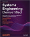Systems Engineering Demystified - Second Edition: Apply modern, model-based systems engineering techniques to build complex systems by Holt, Jon