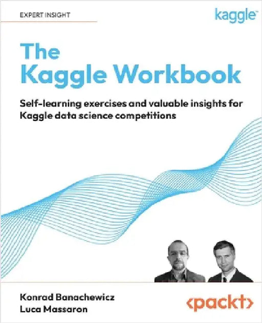 The Kaggle Workbook: Self-learning exercises and valuable insights for Kaggle data science competitions by Banachewicz, Konrad