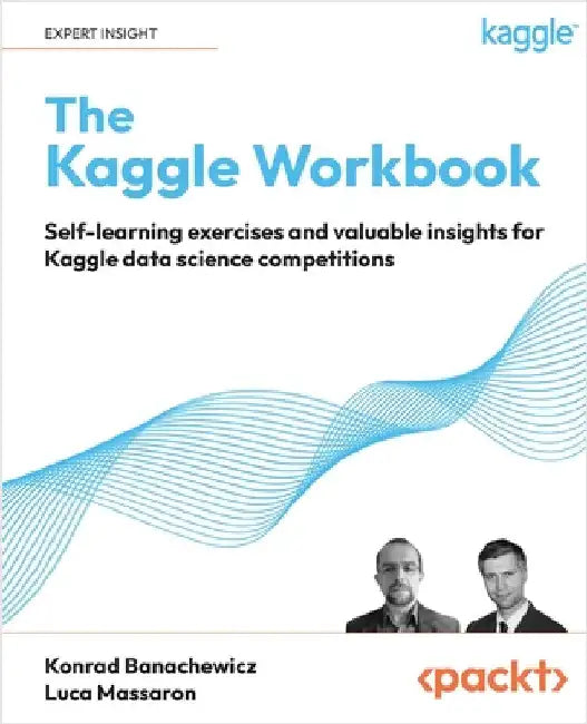 The Kaggle Workbook: Self-learning exercises and valuable insights for Kaggle data science competitions by Banachewicz, Konrad