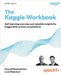The Kaggle Workbook: Self-learning exercises and valuable insights for Kaggle data science competitions by Banachewicz, Konrad