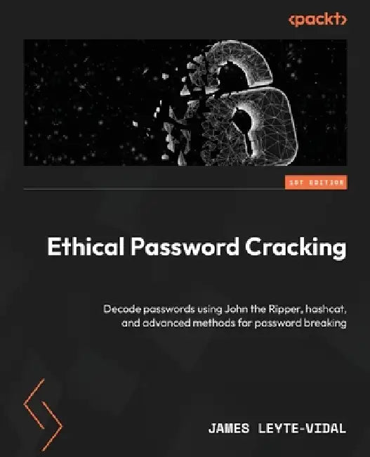 Ethical Password Cracking: Decode passwords using John the Ripper, hashcat, and advanced methods for password breaking by James Leyte-Vidal