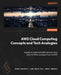 AWS Cloud Computing Concepts and Tech Analogies: A guide to understand AWS services using easy-to-follow analogies from real life by Ashish Prajapati, Juan Carlos Ruiz, Marco Tamassia