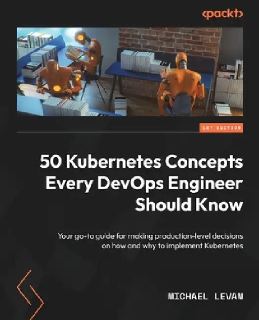 50 Kubernetes Concepts Every DevOps Engineer Should Know: Your go-to guide for making production-level decisions on how and why to implement Kubernete by Michael Levan