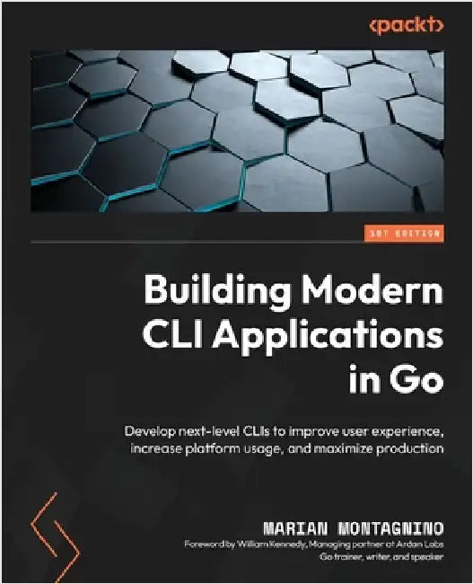 Building Modern CLI Applications in Go: Develop next-level CLIs to improve user experience, increase platform usage, and maximize production by Montagnino, Marian