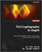 TLS Cryptography In-Depth: Explore the intricacies of modern cryptography and the inner workings of TLS by Duplys, Paul