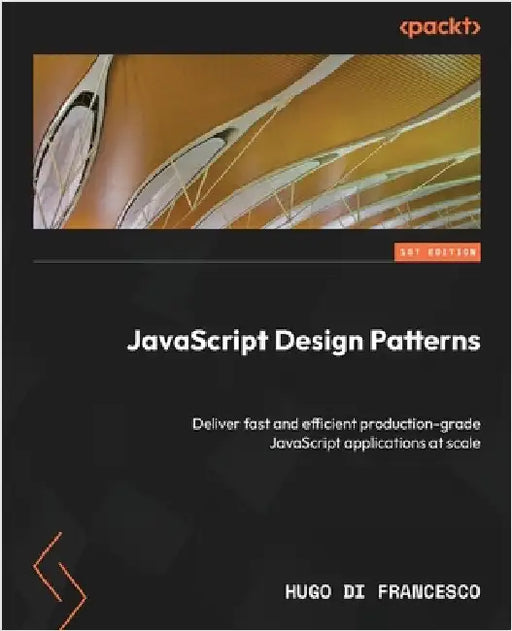 JavaScript Design Patterns: Deliver fast and efficient production-grade JavaScript applications at scale by Francesco, Hugo Di
