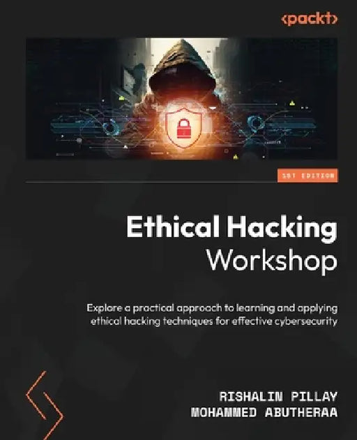 Ethical Hacking Workshop: Explore a practical approach to learning and applying ethical hacking techniques for effective cybersecurity by Rishalin Pillay, Mohammed Abutheraa