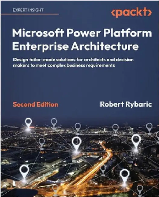 Microsoft Power Platform Enterprise Architecture - Second Edition: Design tailor-made solutions for architects and decision makers to meet complex bus by Rybaric, Robert