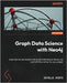 Graph Data Science with Neo4j: Learn how to use Neo4j 5 with Graph Data Science library 2.0 and its Python driver for your project by Scifo, Estelle