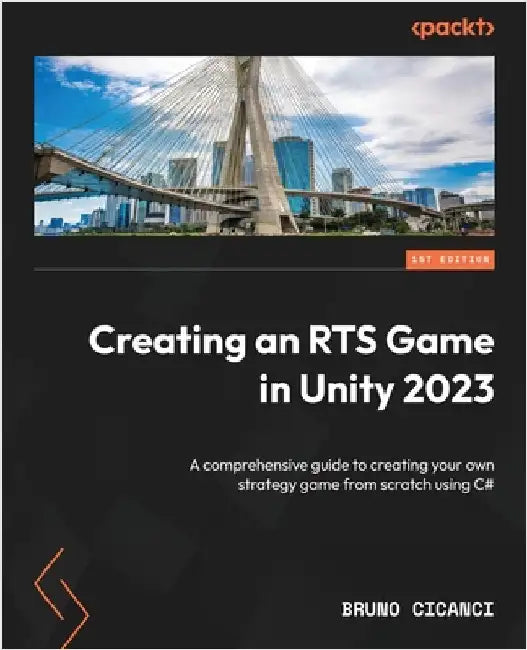 Creating an RTS Game in Unity 2023: A comprehensive guide to creating your own strategy game from scratch using C# by Cicanci, Bruno