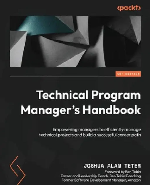 Technical Program Manager's Handbook: Empowering managers to efficiently manage technical projects and build a successful career path by Joshua Alan Teter