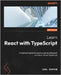 Learn React with TypeScript - Second Edition: A beginner's guide to reactive web development with React 18 and TypeScript by Rippon, Carl