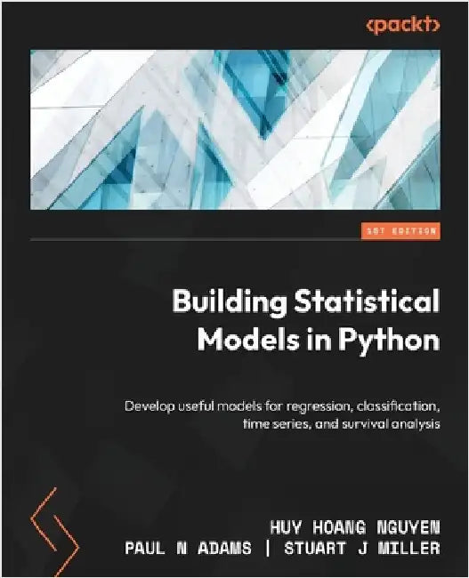 Building Statistical Models in Python: Develop useful models for regression, classification, time series, and survival analysis by Nguyen, Huy Hoang