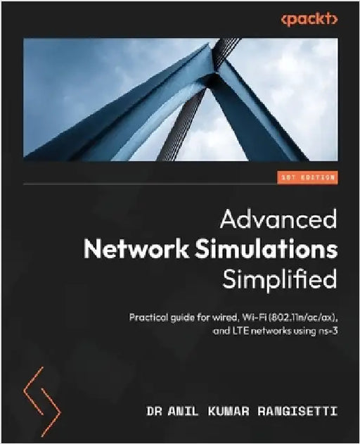 Advanced Network Simulations Simplified: Practical guide for wired, Wi-Fi (802.11n/ac/ax), and LTE networks using ns-3 by Rangisetti, Anil Kumar