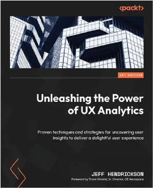 Unleashing the Power of UX Analytics: Proven techniques and strategies for uncovering user insights to deliver a delightful user experience by Hendrickson, Jeff