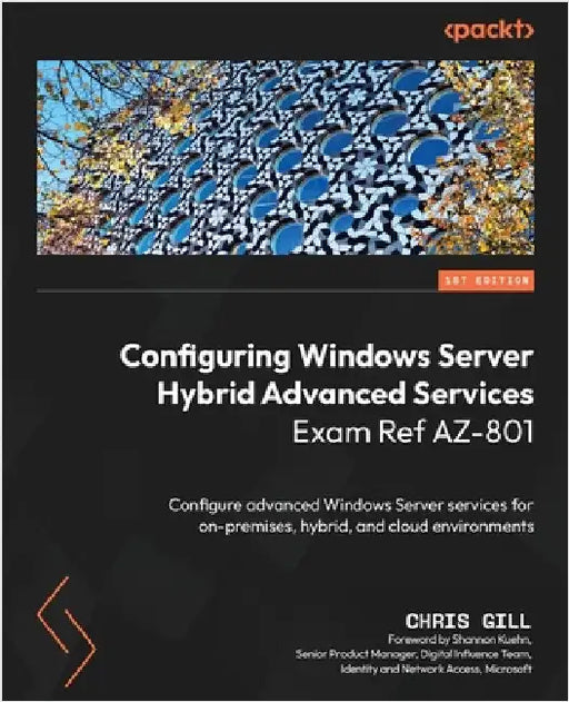 Configuring Windows Server Hybrid Advanced Services Exam Ref AZ-801: Configure advanced Windows Server services for on-premises, hybrid, and cloud env by Gill, Chris