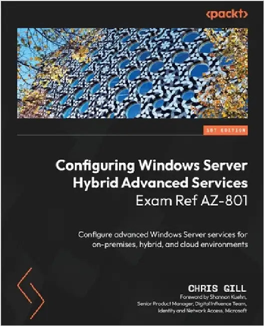 Configuring Windows Server Hybrid Advanced Services Exam Ref AZ-801: Configure advanced Windows Server services for on-premises, hybrid, and cloud env by Gill, Chris