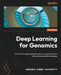 Deep Learning for Genomics: Data-driven approaches for genomics applications in life sciences and biotechnology by Upendra Kumar Devisetty