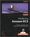 Mastering Amazon EC2: Unravel the complexities of EC2 to build robust and resilient applications by Kesavan, Badri