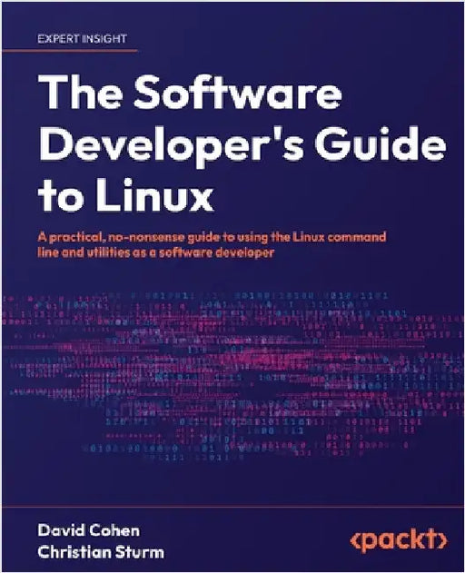 The Software Developer's Guide to Linux: A practical, no-nonsense guide to using the Linux command line and utilities as a software developer by Cohen, David