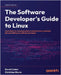 The Software Developer's Guide to Linux: A practical, no-nonsense guide to using the Linux command line and utilities as a software developer by Cohen, David