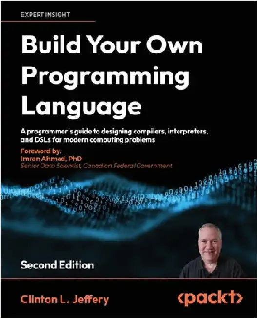 Build your own Programming Language - Second Edition: A programmer's guide to designing compilers, interpreters, and DSLs for modern computing problem by Jeffery, Clinton L.