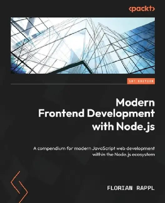 Modern Frontend Development with Node.js: A compendium for modern JavaScript web development within the Node.js ecosystem by Florian Rappl