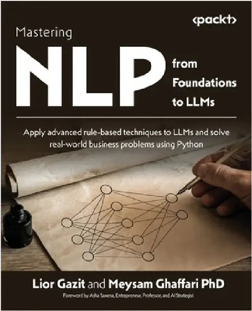 Mastering NLP from Foundations to LLMs: Apply advanced rule-based techniques to LLMs and solve real-world business problems using Python by Gazit, Lior