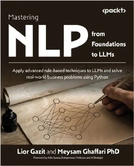 Mastering NLP from Foundations to LLMs: Apply advanced rule-based techniques to LLMs and solve real-world business problems using Python by Gazit, Lior