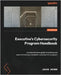 Executive's Cybersecurity Program Handbook: A comprehensive guide to building and operationalizing a complete cybersecurity program by Brown, Jason