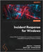 Incident Response for Windows: Adapt effective strategies for managing sophisticated cyberattacks targeting Windows systems by Tykushin, Anatoly
